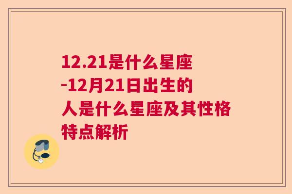 12.21是什么星座-12月21日出生的人是什么星座及其性格特点解析