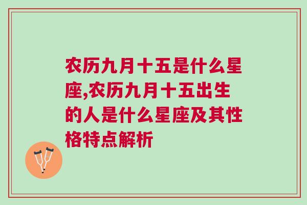 农历九月十五是什么星座,农历九月十五出生的人是什么星座及其性格特点解析