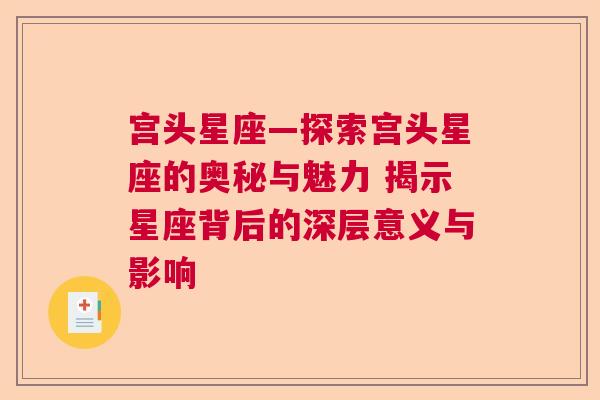 宫头星座—探索宫头星座的奥秘与魅力 揭示星座背后的深层意义与影响