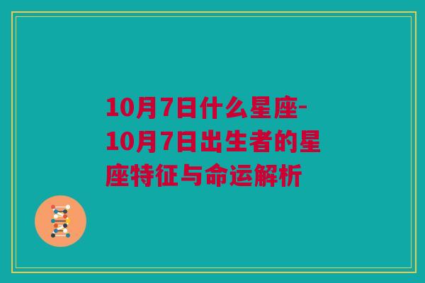 10月7日什么星座-10月7日出生者的星座特征与命运解析