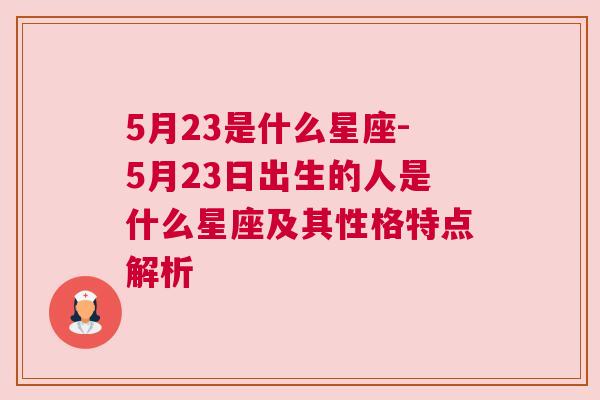 5月23是什么星座-5月23日出生的人是什么星座及其性格特点解析