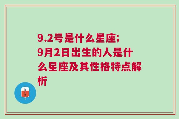 9.2号是什么星座;9月2日出生的人是什么星座及其性格特点解析