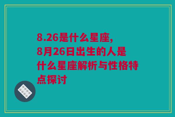 8.26是什么星座,8月26日出生的人是什么星座解析与性格特点探讨