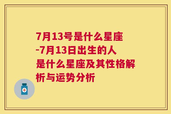 7月13号是什么星座-7月13日出生的人是什么星座及其性格解析与运势分析