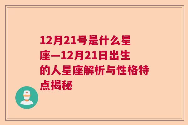 12月21号是什么星座—12月21日出生的人星座解析与性格特点揭秘