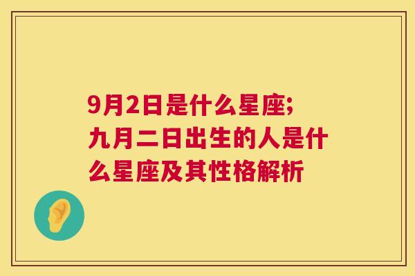 9月2日是什么星座;九月二日出生的人是什么星座及其性格解析