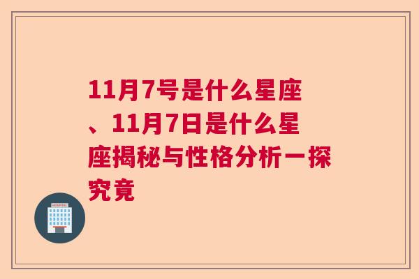 11月7号是什么星座、11月7日是什么星座揭秘与性格分析一探究竟