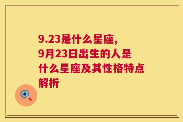 9.23是什么星座,9月23日出生的人是什么星座及其性格特点解析