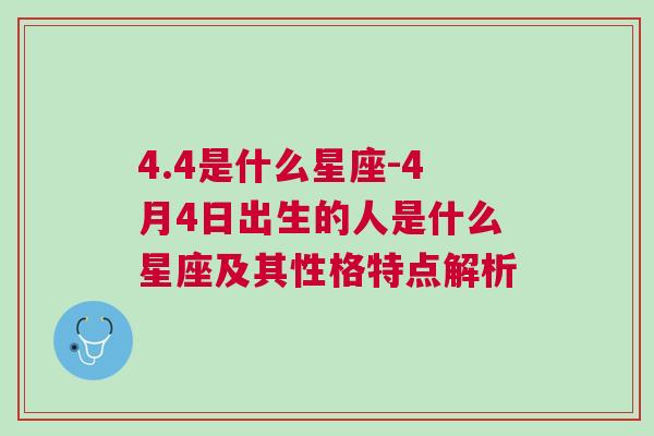 4.4是什么星座-4月4日出生的人是什么星座及其性格特点解析