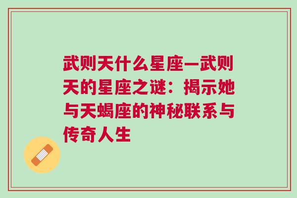 武则天什么星座—武则天的星座之谜：揭示她与天蝎座的神秘联系与传奇人生