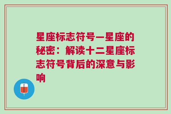 星座标志符号—星座的秘密：解读十二星座标志符号背后的深意与影响