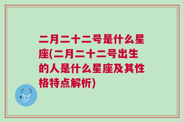 二月二十二号是什么星座(二月二十二号出生的人是什么星座及其性格特点解析)