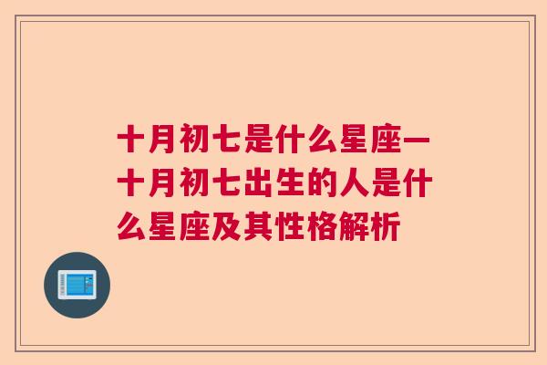 十月初七是什么星座—十月初七出生的人是什么星座及其性格解析