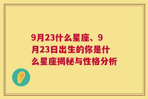 9月23什么星座、9月23日出生的你是什么星座揭秘与性格分析