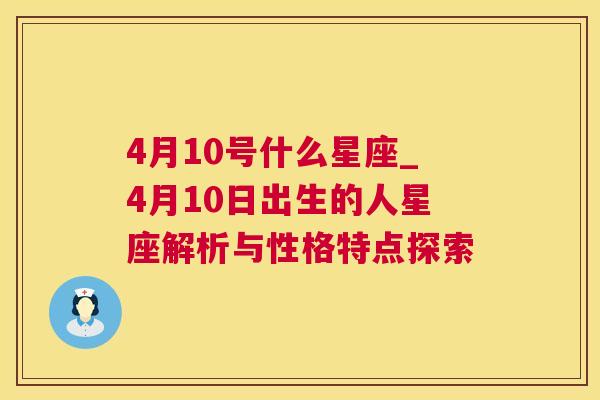 4月10号什么星座_4月10日出生的人星座解析与性格特点探索