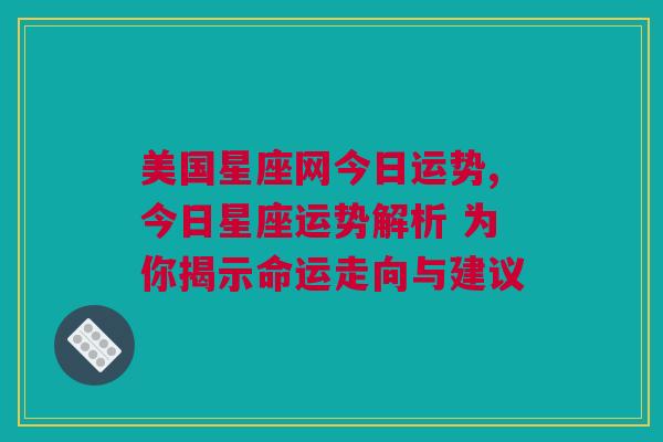 美国星座网今日运势,今日星座运势解析 为你揭示命运走向与建议