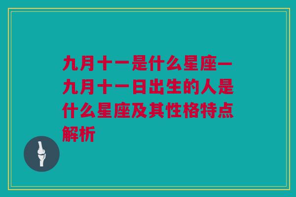 九月十一是什么星座—九月十一日出生的人是什么星座及其性格特点解析