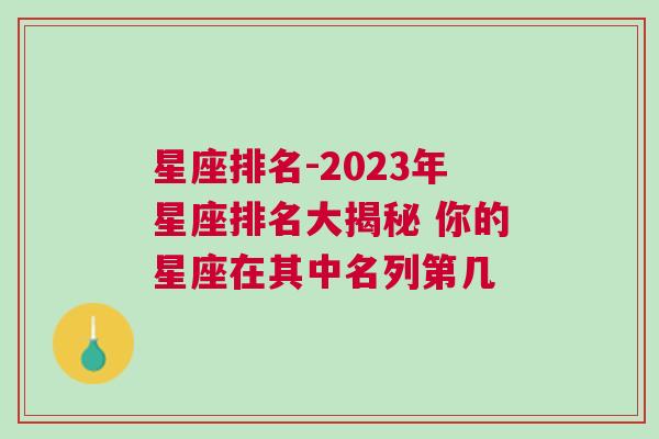 星座排名-2023年星座排名大揭秘 你的星座在其中名列第几