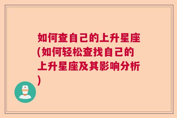 如何查自己的上升星座(如何轻松查找自己的上升星座及其影响分析)