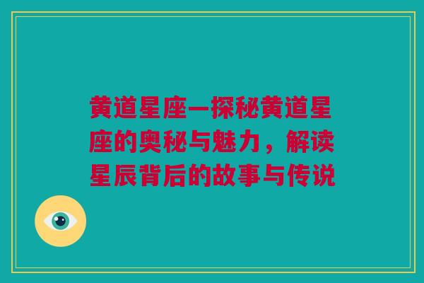 黄道星座—探秘黄道星座的奥秘与魅力，解读星辰背后的故事与传说