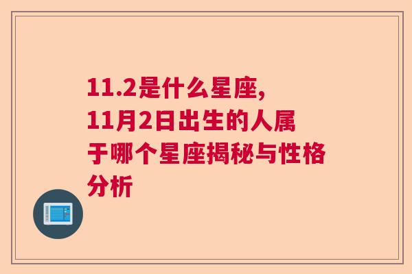 11.2是什么星座,11月2日出生的人属于哪个星座揭秘与性格分析