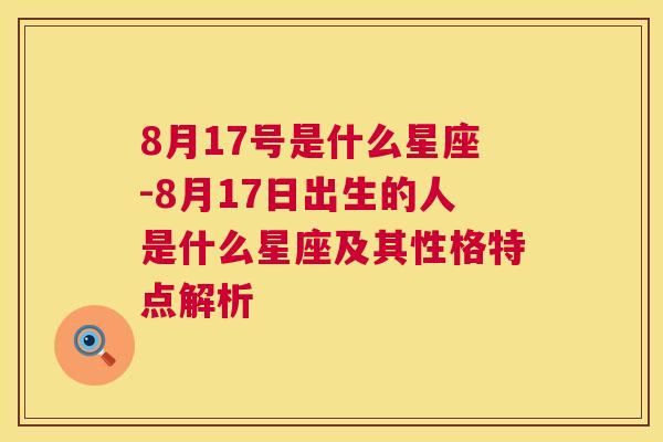 8月17号是什么星座-8月17日出生的人是什么星座及其性格特点解析