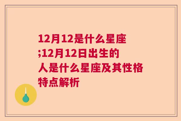 12月12是什么星座;12月12日出生的人是什么星座及其性格特点解析