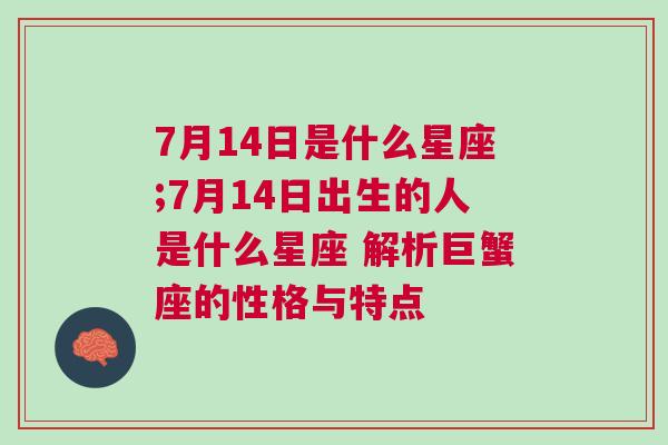 7月14日是什么星座;7月14日出生的人是什么星座 解析巨蟹座的性格与特点