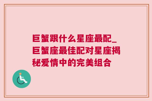 巨蟹跟什么星座最配_巨蟹座最佳配对星座揭秘爱情中的完美组合