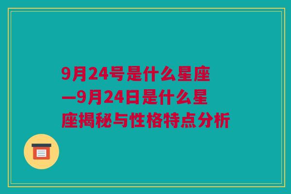 9月24号是什么星座—9月24日是什么星座揭秘与性格特点分析