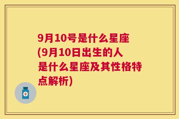 9月10号是什么星座(9月10日出生的人是什么星座及其性格特点解析)