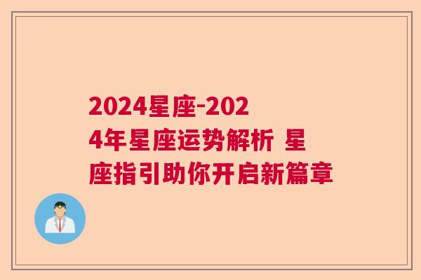 2024星座-2024年星座运势解析 星座指引助你开启新篇章