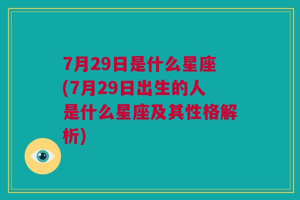 7月29日是什么星座(7月29日出生的人是什么星座及其性格解析)