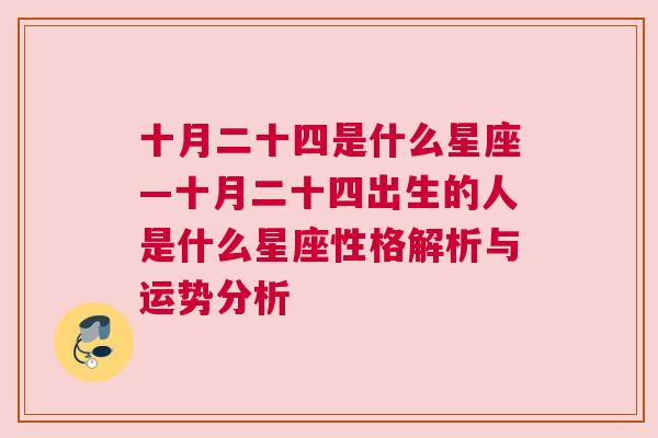 十月二十四是什么星座—十月二十四出生的人是什么星座性格解析与运势分析