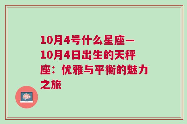 10月4号什么星座—10月4日出生的天秤座：优雅与平衡的魅力之旅