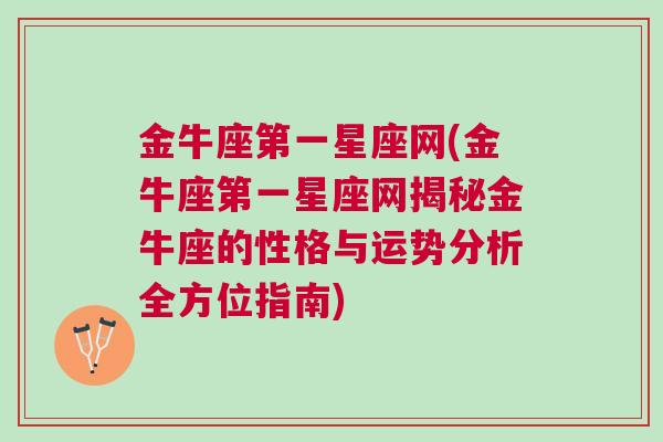 金牛座第一星座网(金牛座第一星座网揭秘金牛座的性格与运势分析全方位指南)