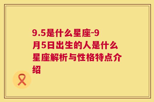 9.5是什么星座-9月5日出生的人是什么星座解析与性格特点介绍