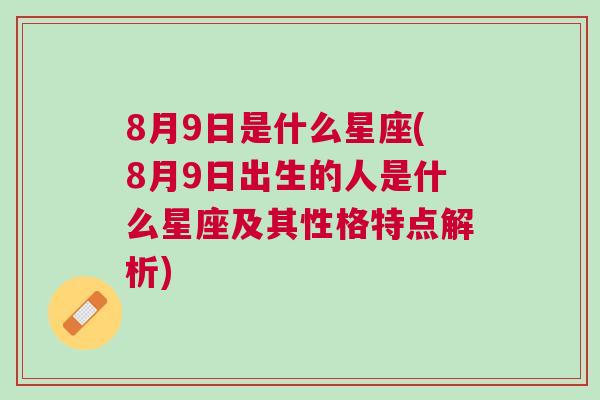 8月9日是什么星座(8月9日出生的人是什么星座及其性格特点解析)