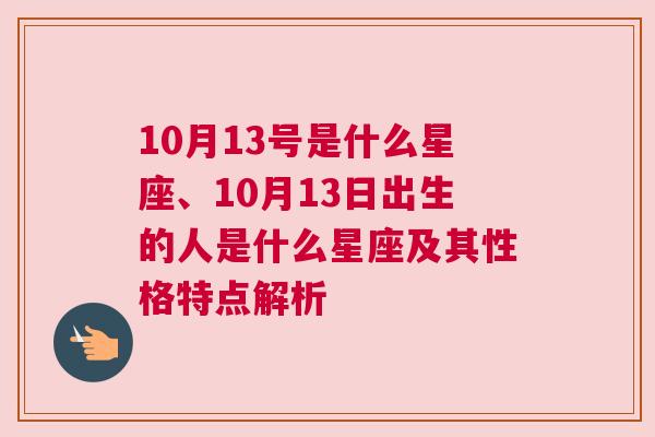 10月13号是什么星座、10月13日出生的人是什么星座及其性格特点解析