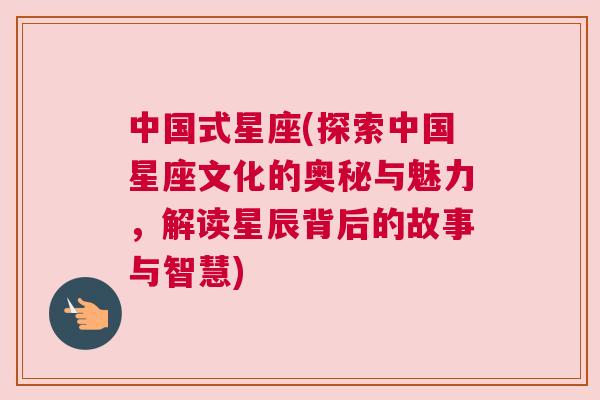 中国式星座(探索中国星座文化的奥秘与魅力，解读星辰背后的故事与智慧)