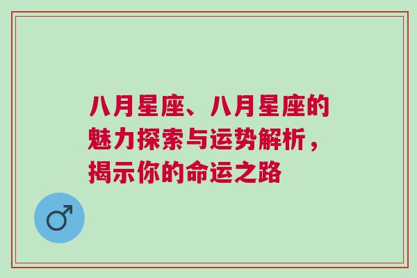 八月星座、八月星座的魅力探索与运势解析，揭示你的命运之路