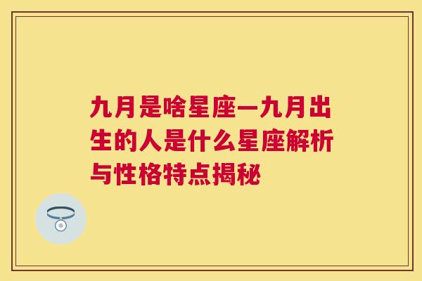 九月是啥星座—九月出生的人是什么星座解析与性格特点揭秘