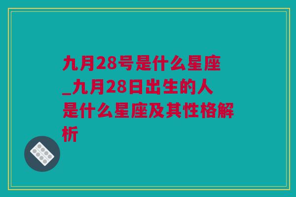 九月28号是什么星座_九月28日出生的人是什么星座及其性格解析