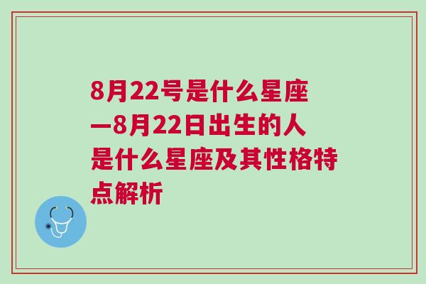 8月22号是什么星座—8月22日出生的人是什么星座及其性格特点解析