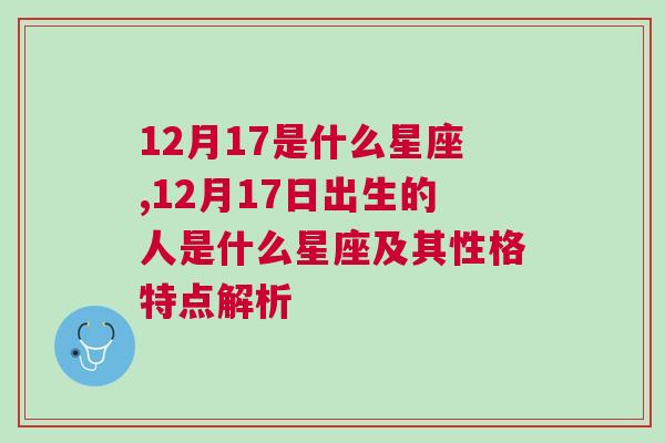 12月17是什么星座,12月17日出生的人是什么星座及其性格特点解析