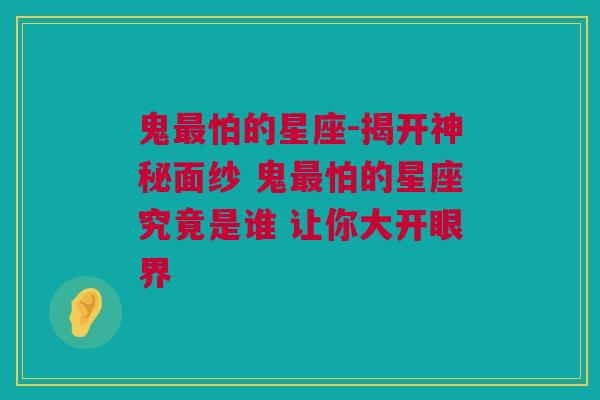 鬼最怕的星座-揭开神秘面纱 鬼最怕的星座究竟是谁 让你大开眼界