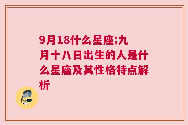 9月18什么星座;九月十八日出生的人是什么星座及其性格特点解析