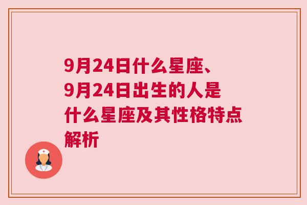 9月24日什么星座、9月24日出生的人是什么星座及其性格特点解析