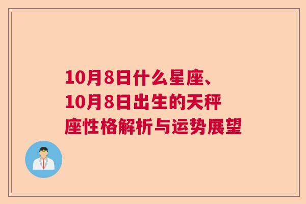 10月8日什么星座、10月8日出生的天秤座性格解析与运势展望