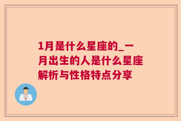 1月是什么星座的_一月出生的人是什么星座解析与性格特点分享